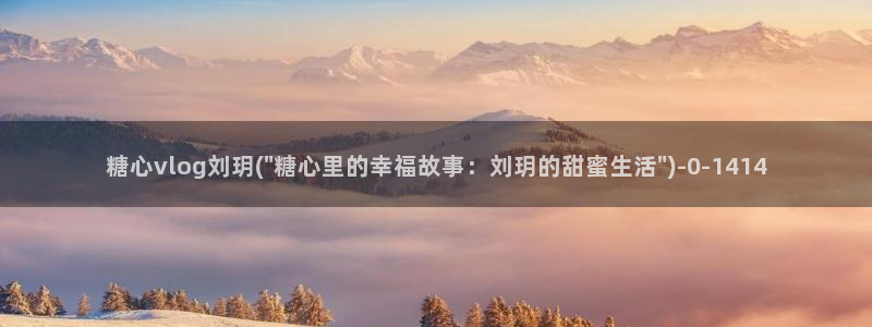 yua 糖心vlog：糖心vlog刘玥(\